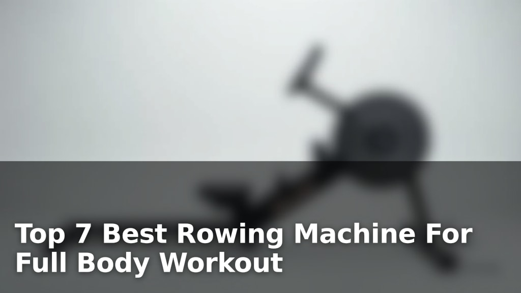 Top 7 Best Rowing Machine For Full Body Workout