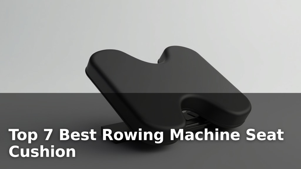 Top 7 Best Rowing Machine Seat Cushion