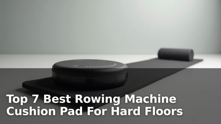 Top 7 Best Rowing Machine Cushion Pad For Hard Floors