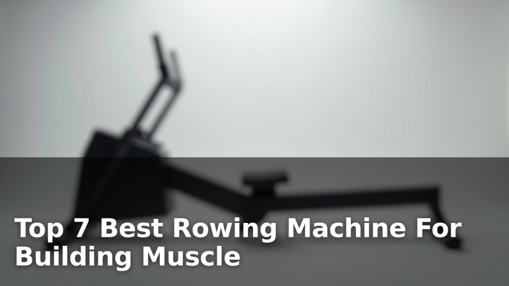 Top 7 Best Rowing Machine For Building Muscle