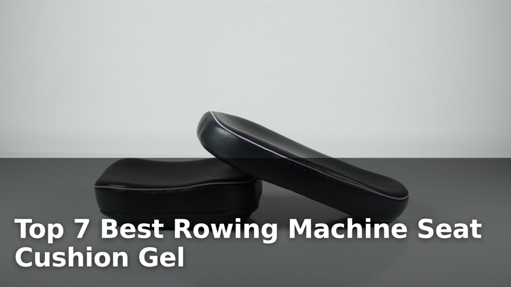 Top 7 Best Rowing Machine Seat Cushion Gel