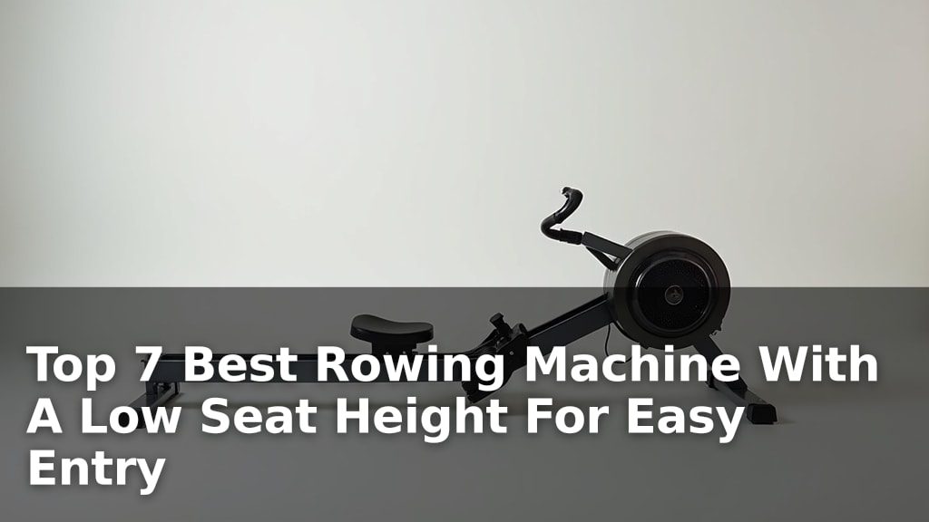 Top 7 Best Rowing Machine With A Low Seat Height For Easy Entry