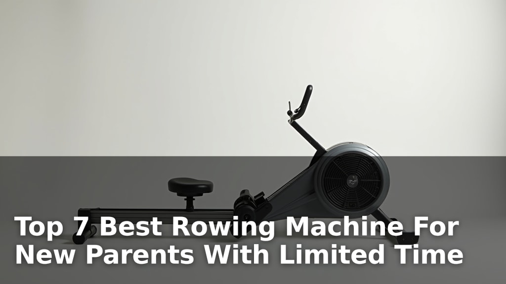 Best Rowing Machine For New Parents With Limited Time
