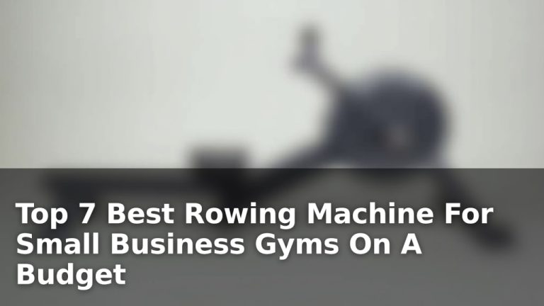 Top 7 Best Rowing Machine For Small Business Gyms On A Budget